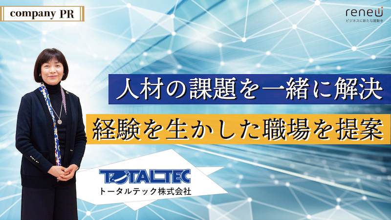 西日本シティ銀行のビジネスメディア「renew（リニュー）」に「人材派遣会社のトータルテック」の記事が掲載されました